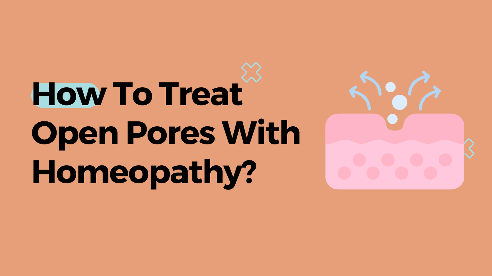 How To Treat Open Pores With Homeopathy?